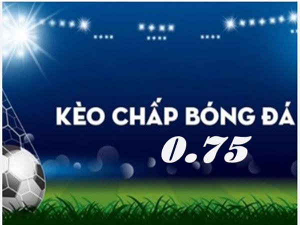 keo-0-75-la-gi-choi-keo-chap-0-75-the-nao-de-thang-lon