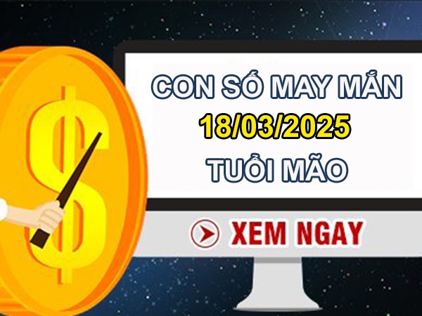 Sự nghiệp vững chắc với số tài lộc tuổi Mão 18/3/2025