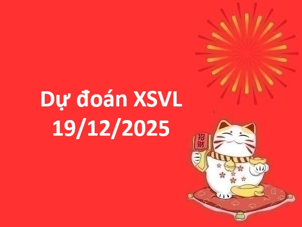 Dự đoán XSVL 19/12/2025 tham khảo XS Vĩnh Long chính xác