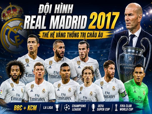 Đội hình Real Madrid 2017: Thế hệ vàng thống trị Châu Âu