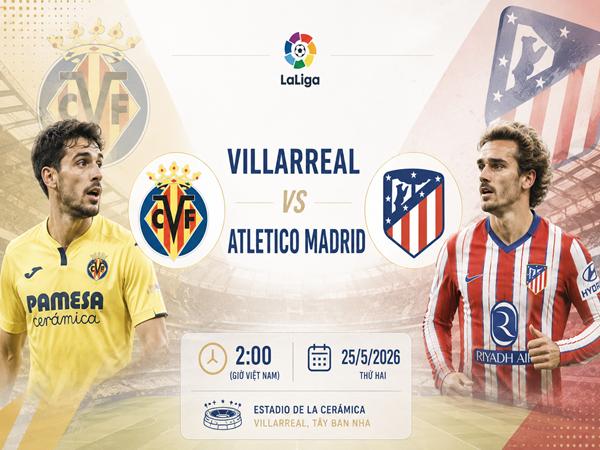 Nhận định kèo Villarreal vs Atletico Madrid 2h00 ngày 25/5 đêm nay