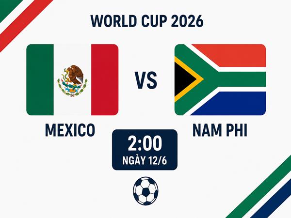 Dự đoán trận đấu, nhận định Mexico vs Nam Phi 2h00 ngày 12/6