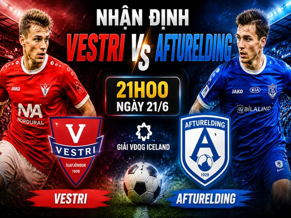 Dự đoán trận đấu, nhận định Vestri vs Afturelding 21h00 ngày 21/6